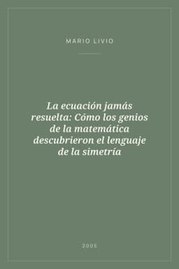 Portada de La ecuación jamás resuelta: Cómo los genios de la matemática descubrieron el lenguaje de la simetría