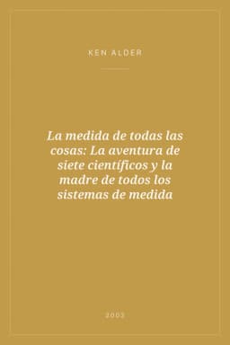 Portada de La medida de todas las cosas: La aventura de siete científicos y la madre de todos los sistemas de medida