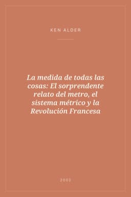 Portada de La medida de todas las cosas: El sorprendente relato del metro, el sistema métrico y la Revolución Francesa