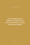 Portada de A la búsqueda de la belleza: La historia de cómo la simetría y el caos explican el mundo