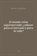 Portada de El mundo como supermercado: ¿educar para el mercado o para la vida?