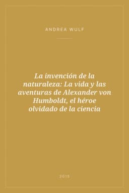 Portada de La invención de la naturaleza: La vida y las aventuras de Alexander von Humboldt, el héroe olvidado de la ciencia