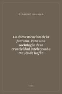 Portada de La domesticación de la fortuna. Para una sociología de la creatividad intelectual a través de Kafka