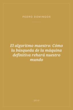 Portada de El algoritmo maestro: Cómo la búsqueda de la máquina definitiva rehará nuestro mundo