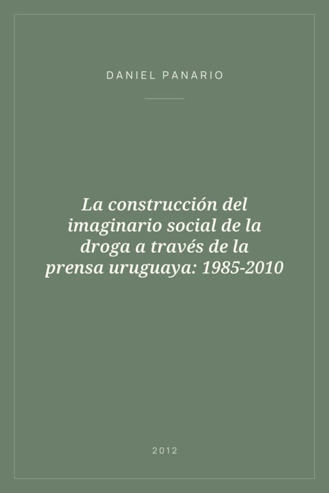 Portada de La construcción del imaginario social de la droga a través de la prensa uruguaya: 1985-2010