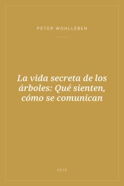 Portada de La vida secreta de los árboles: Qué sienten, cómo se comunican