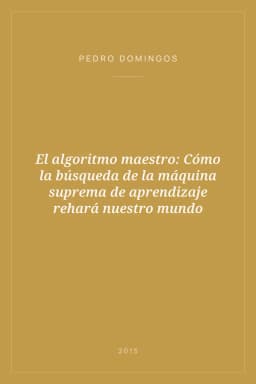 Portada de El algoritmo maestro: Cómo la búsqueda de la máquina suprema de aprendizaje rehará nuestro mundo